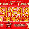SKE48　6周年記念　前夜祭　＆　記念公演　無料動画